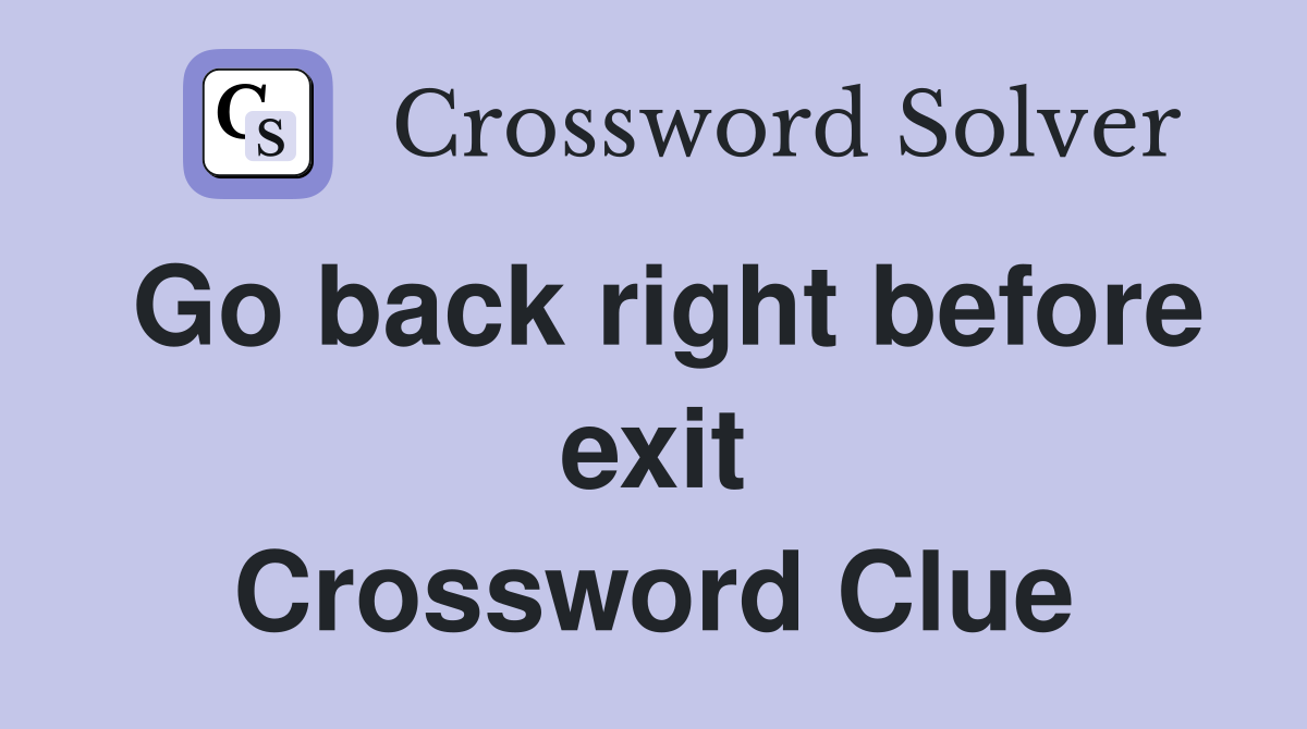 Go back right before exit Crossword Clue