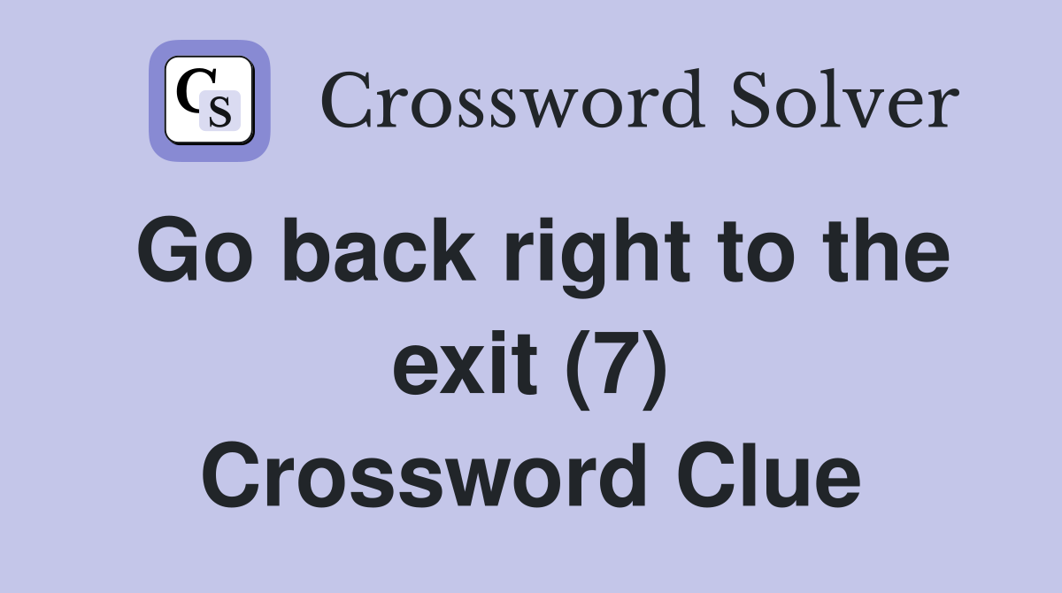 Go back right to the exit (7) Crossword Clue