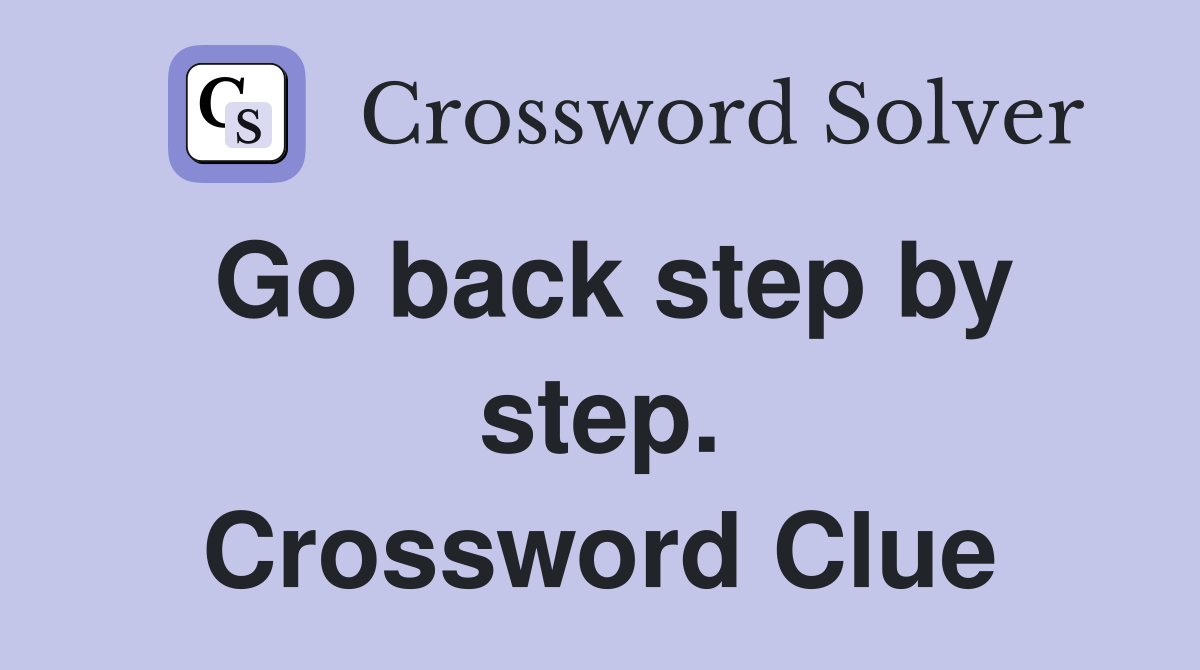 Go back step by step. Crossword Clue