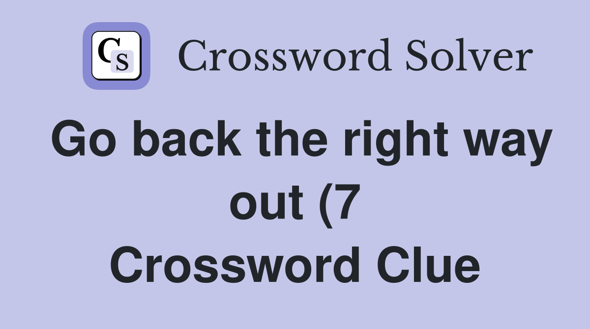 Go back the right way out (7) Crossword Clue Answers Crossword Solver Go back the right way out (7) Crossword Clue Answers Crossword Solver