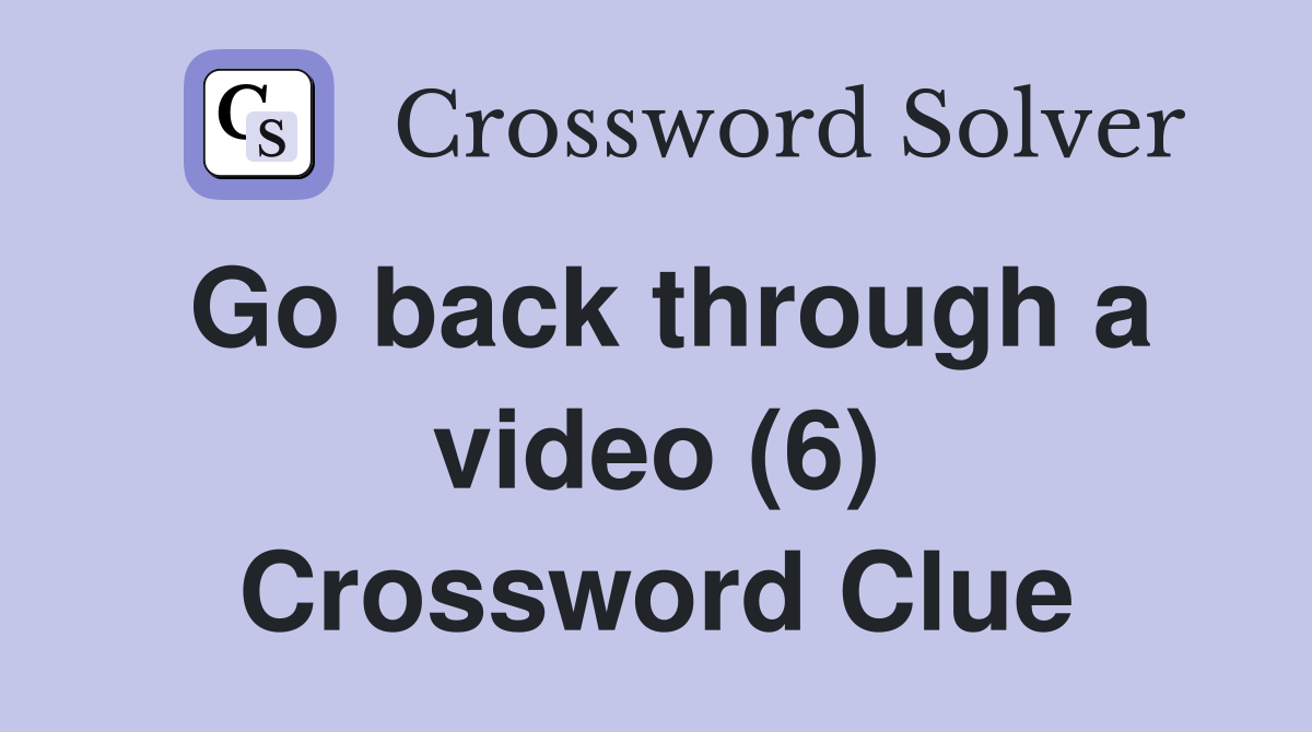 Go back through a video (6) Crossword Clue