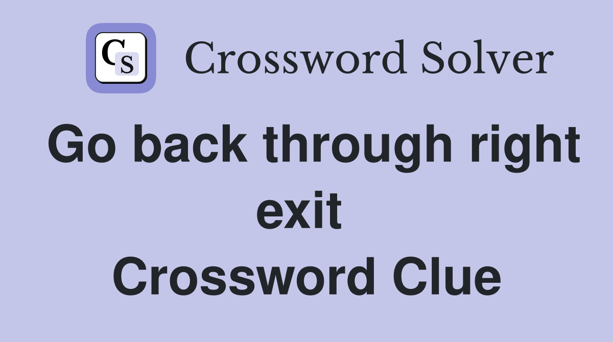 Go back through right exit  Crossword Clue