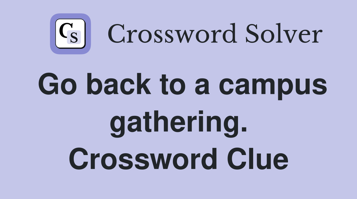 Go back to a campus gathering. Crossword Clue
