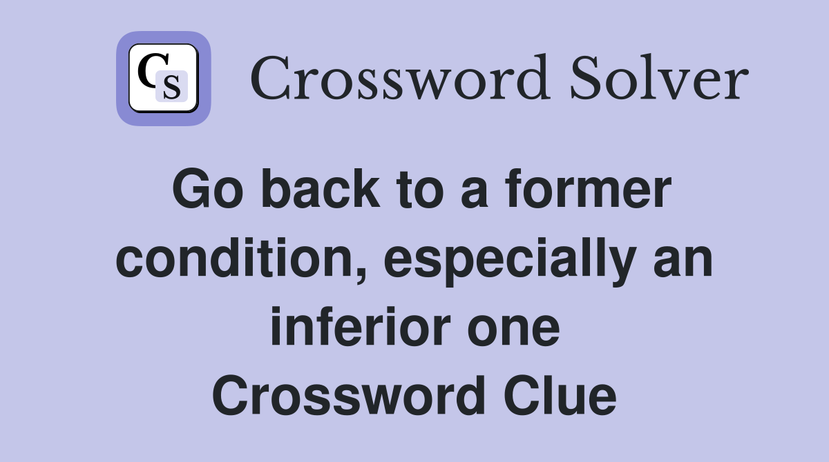 Go back to a former condition, especially an inferior one Crossword Clue