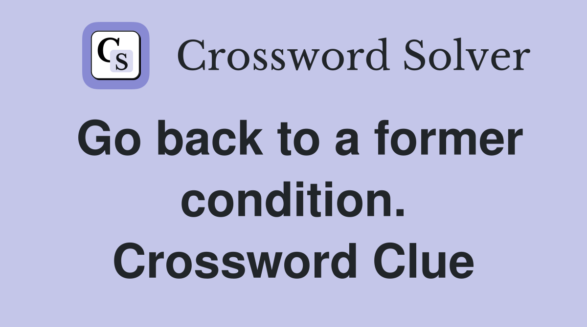 Go back to a former condition. Crossword Clue