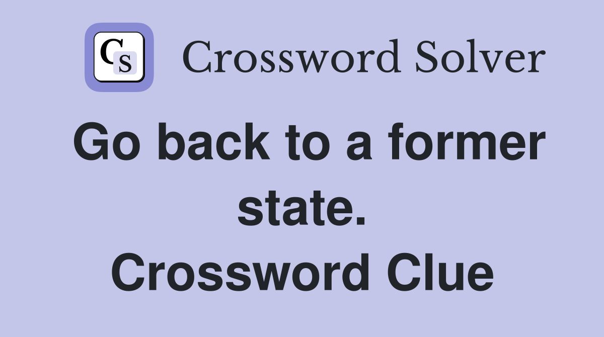 Go back to a former state. Crossword Clue