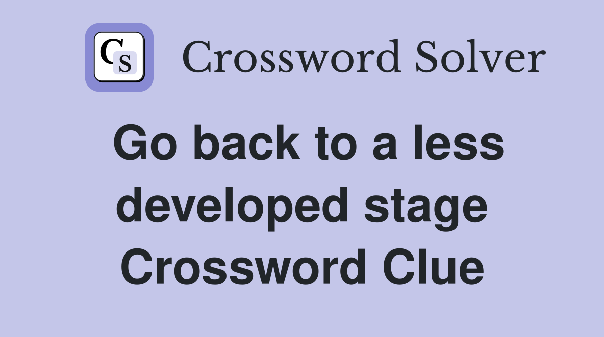 Go back to a less developed stage Crossword Clue