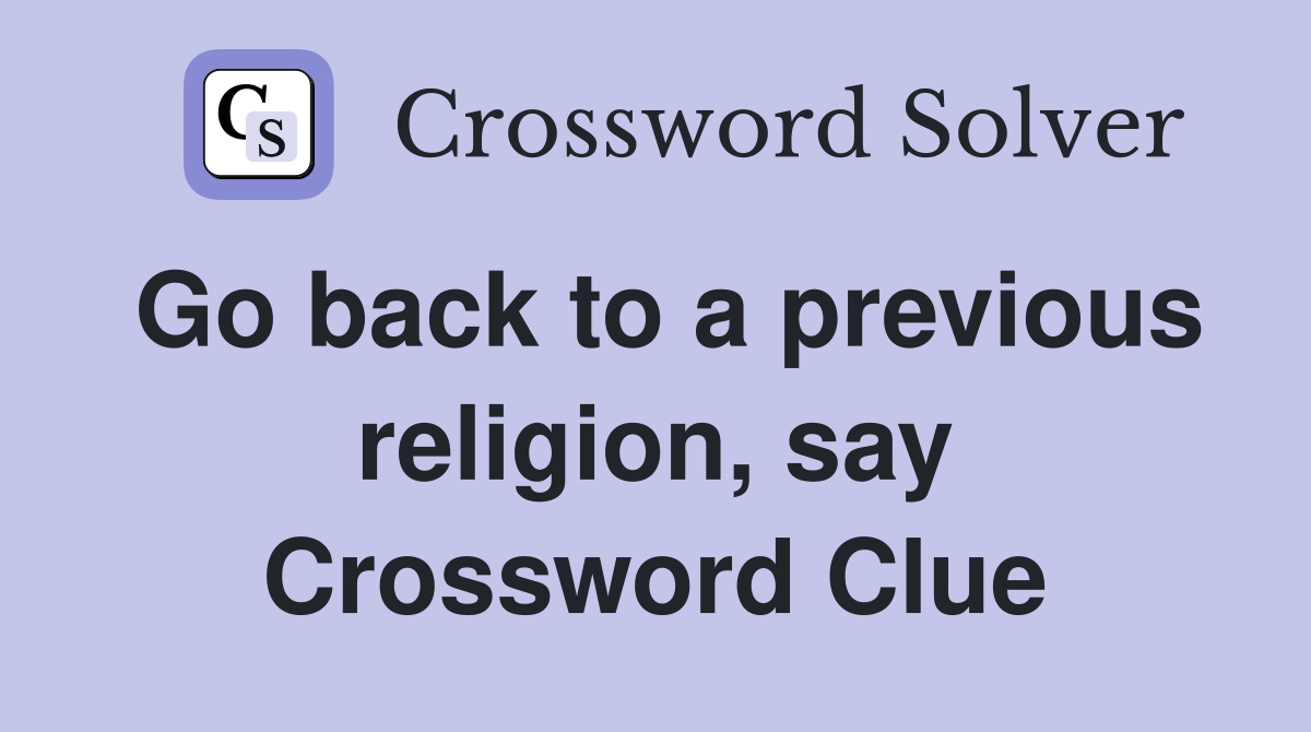 Go back to a previous religion, say Crossword Clue