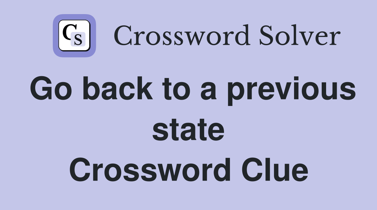Go back to a previous state Crossword Clue