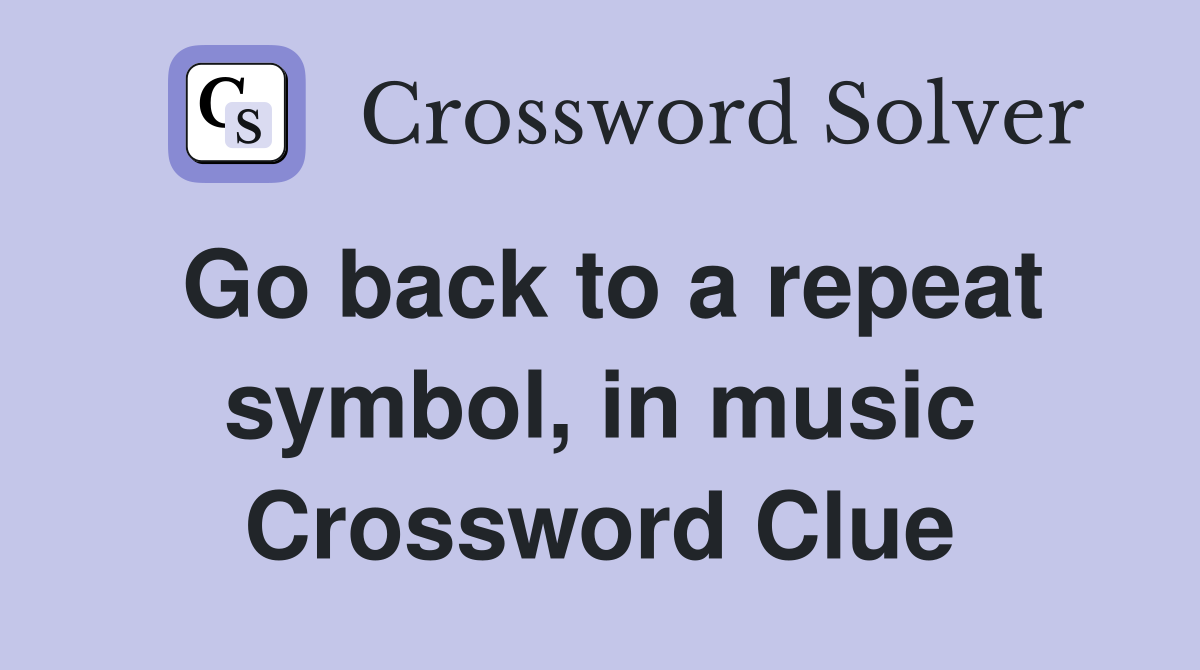 Go back to a repeat symbol, in music Crossword Clue
