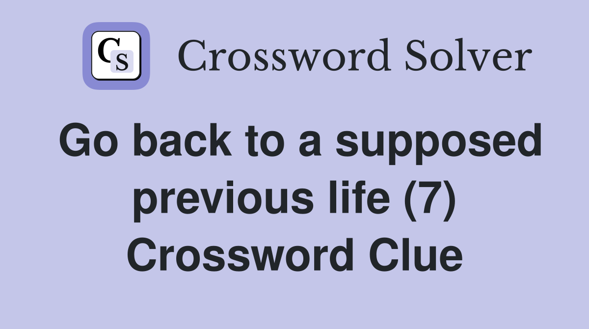 Go back to a supposed previous life (7) Crossword Clue