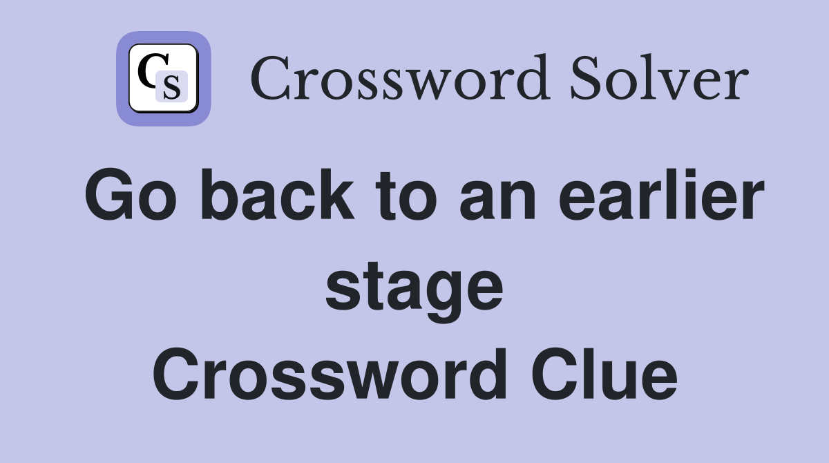 Go back to an earlier stage Crossword Clue