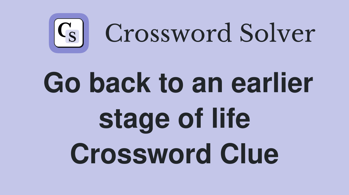 Go back to an earlier stage of life Crossword Clue
