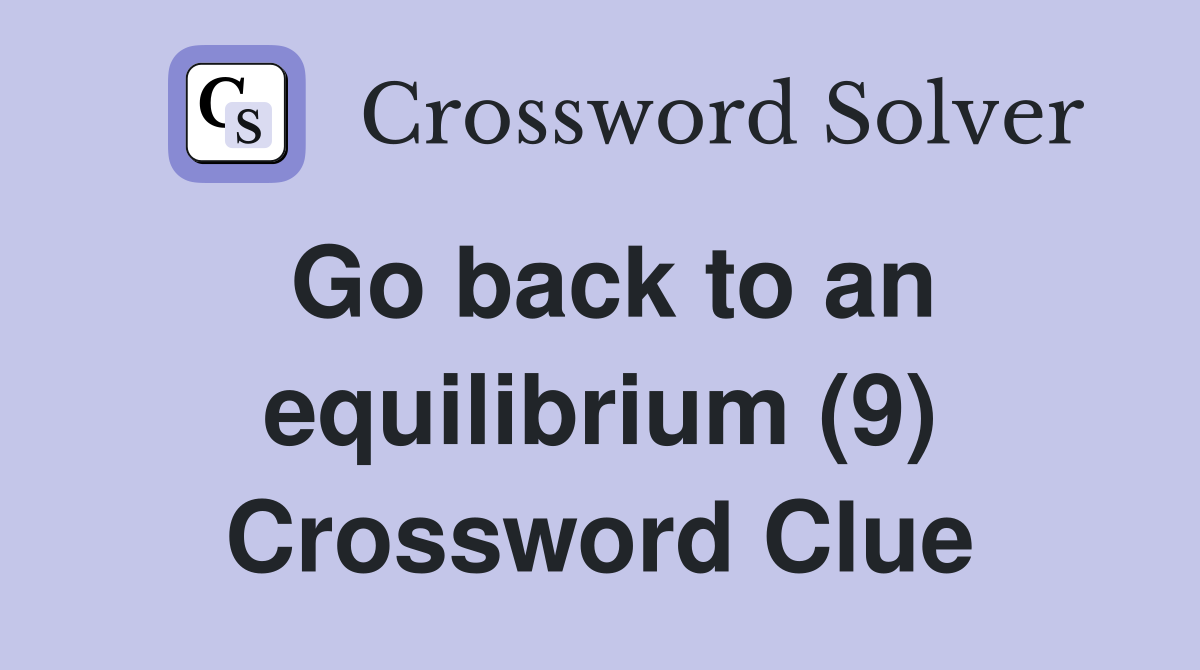 Go back to an equilibrium (9) Crossword Clue