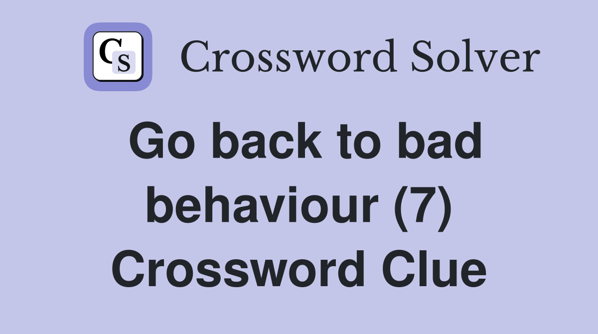 Go back to bad behaviour (7) Crossword Clue