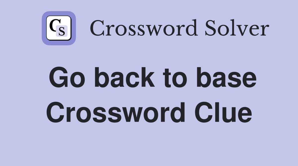 Go back to base Crossword Clue