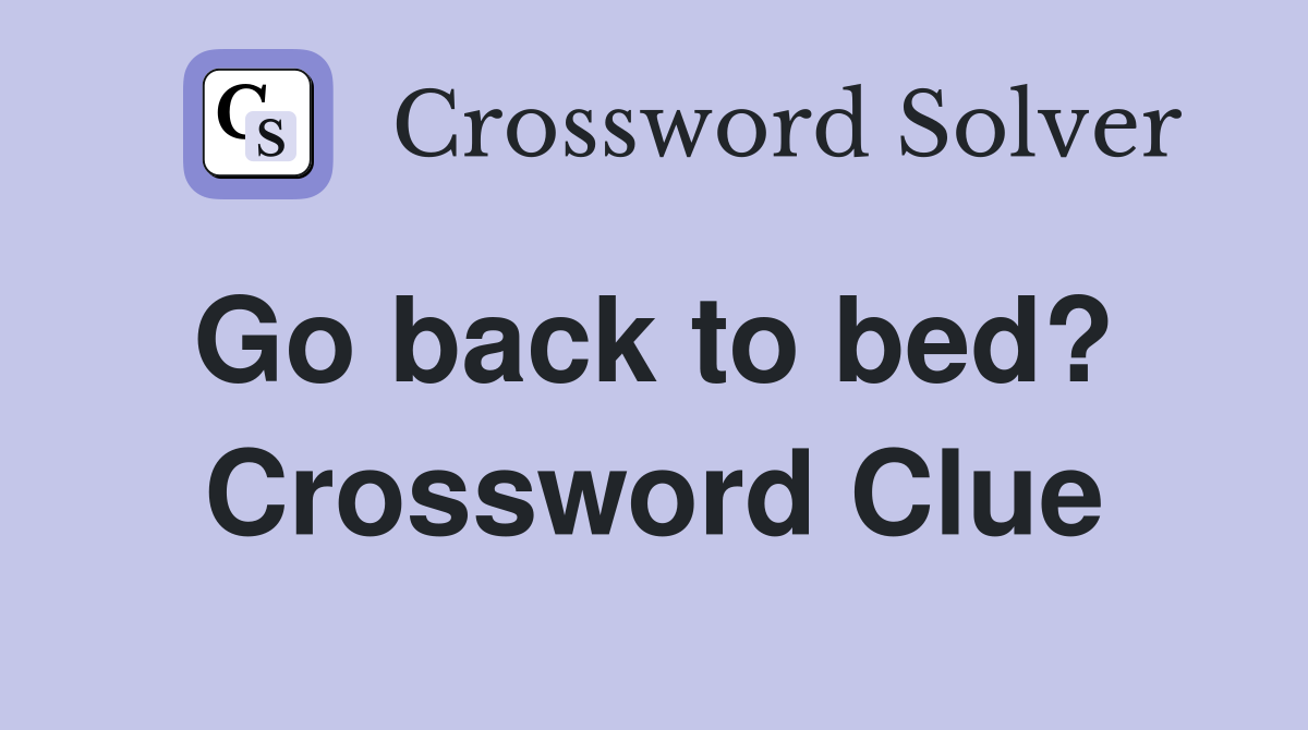 Go back to bed?  Crossword Clue
