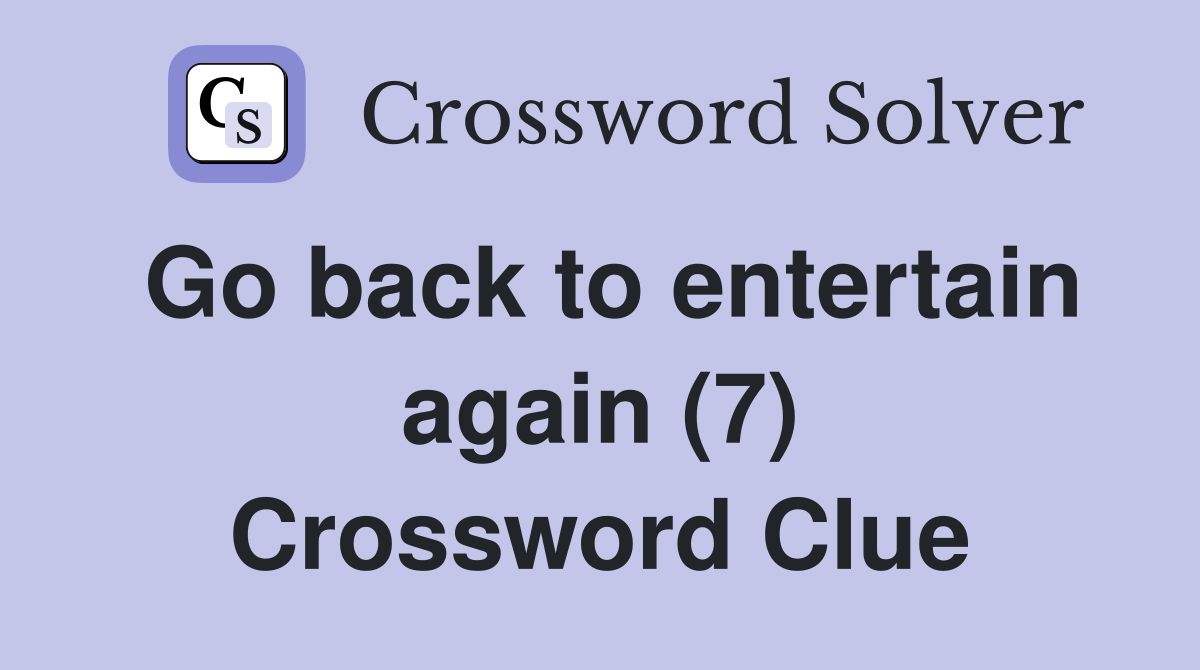 Go back to entertain again (7) Crossword Clue
