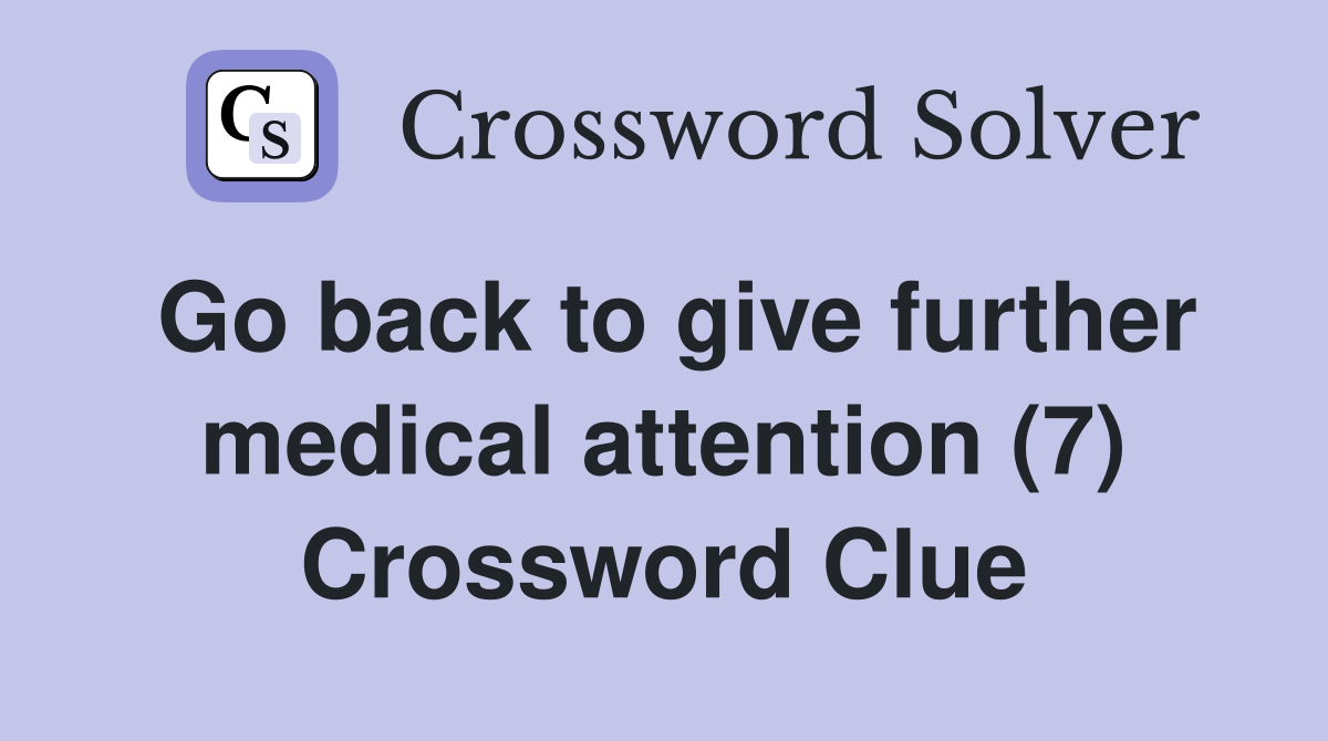 Go back to give further medical attention (7) Crossword Clue