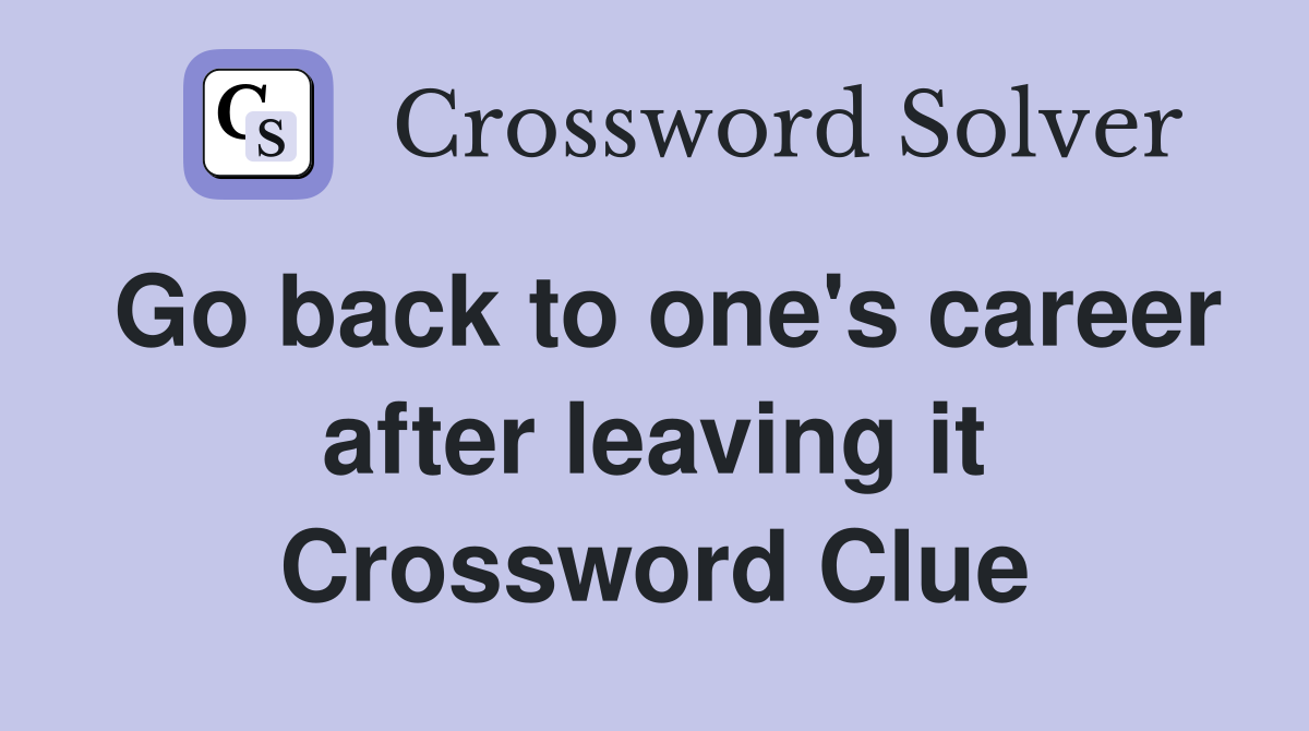 Go back to one's career after leaving it Crossword Clue