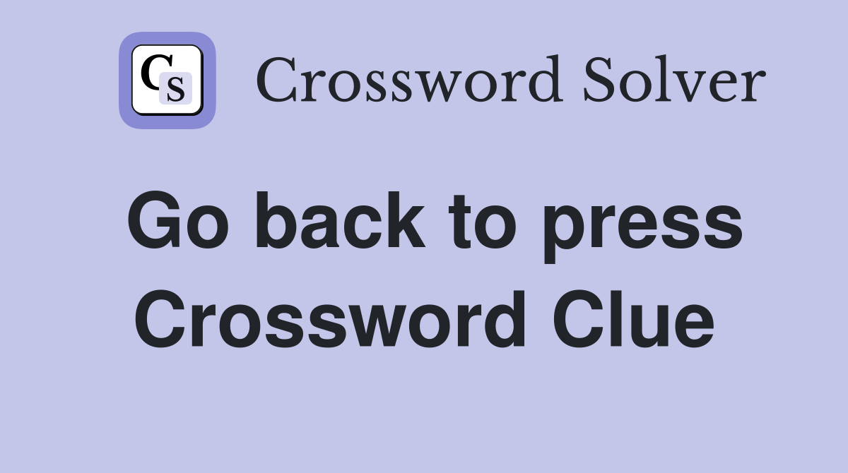 Go back to press Crossword Clue