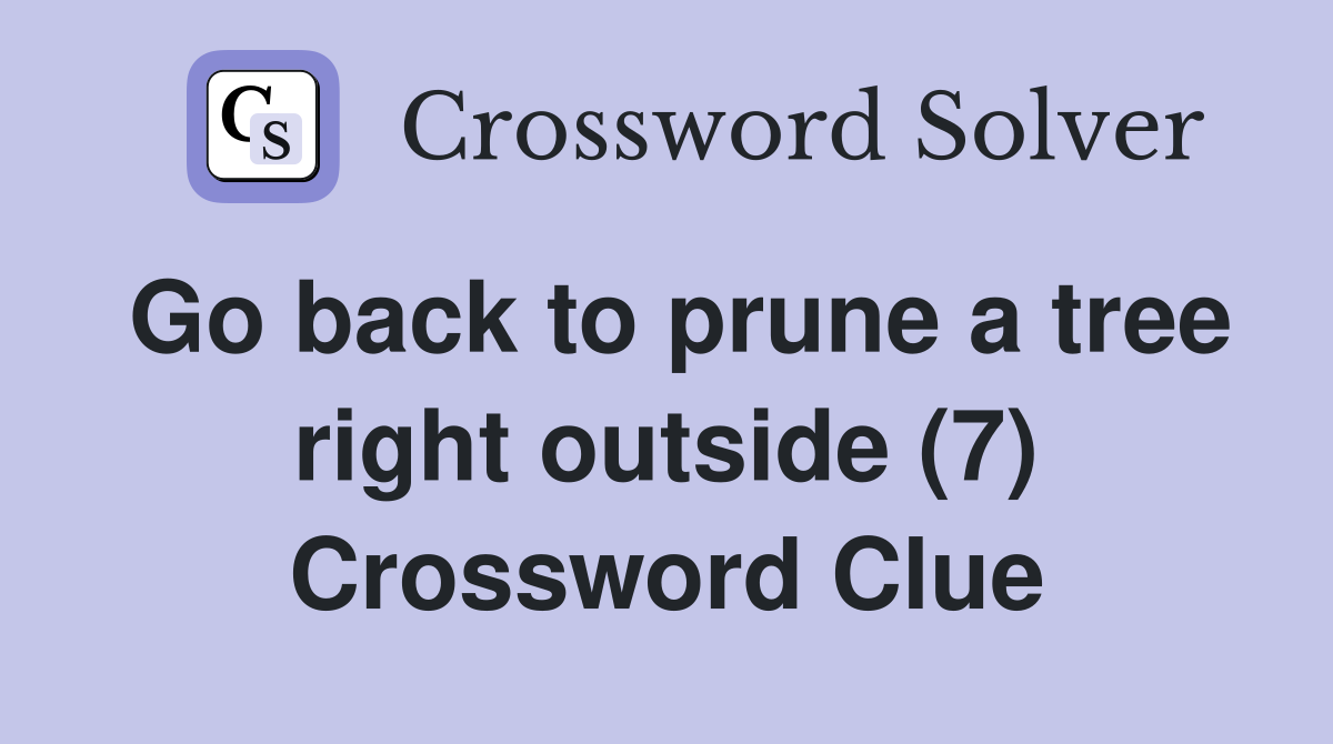 Go back to prune a tree right outside (7) Crossword Clue