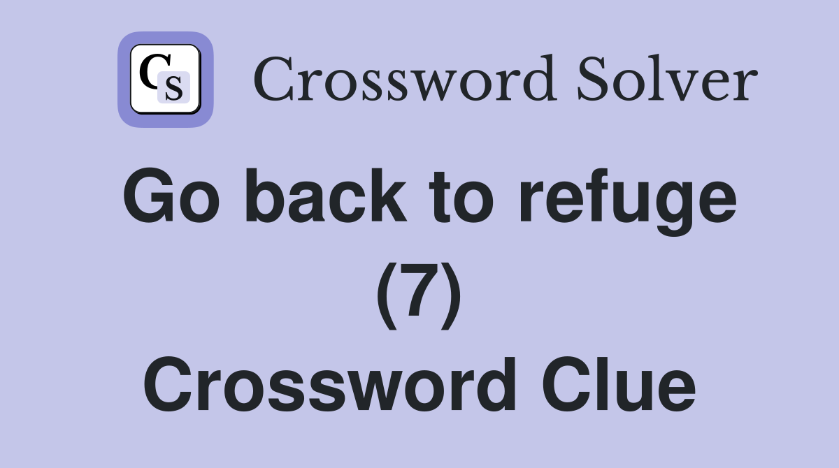 Go back to refuge (7) Crossword Clue
