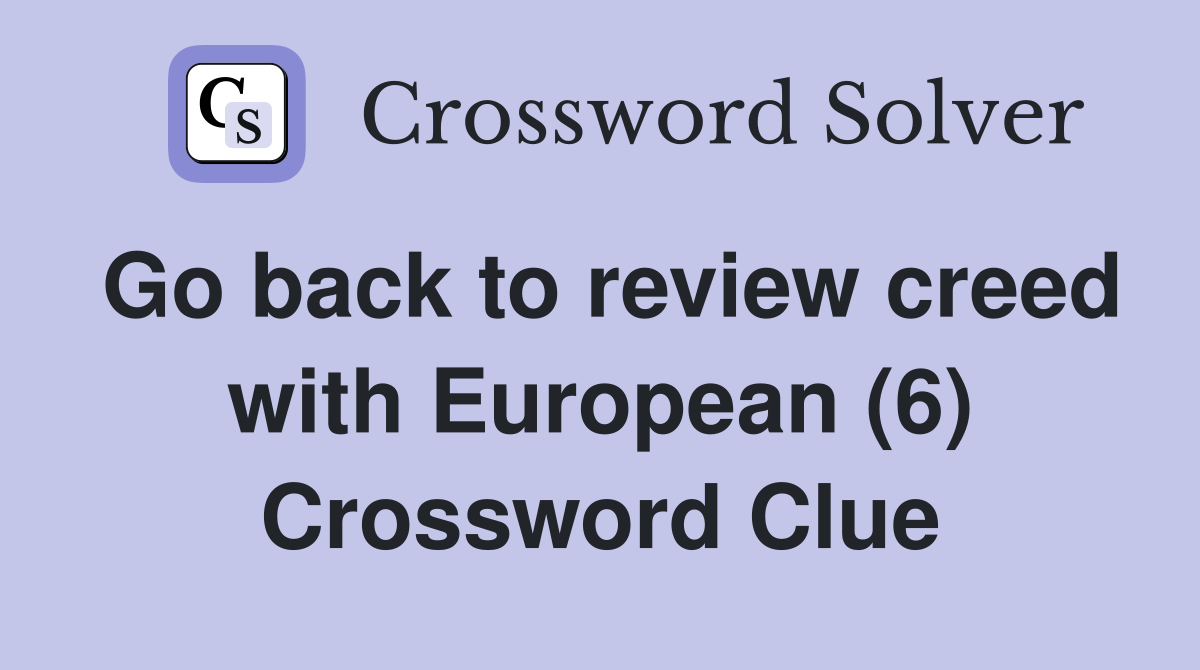 Go back to review creed with European (6) Crossword Clue