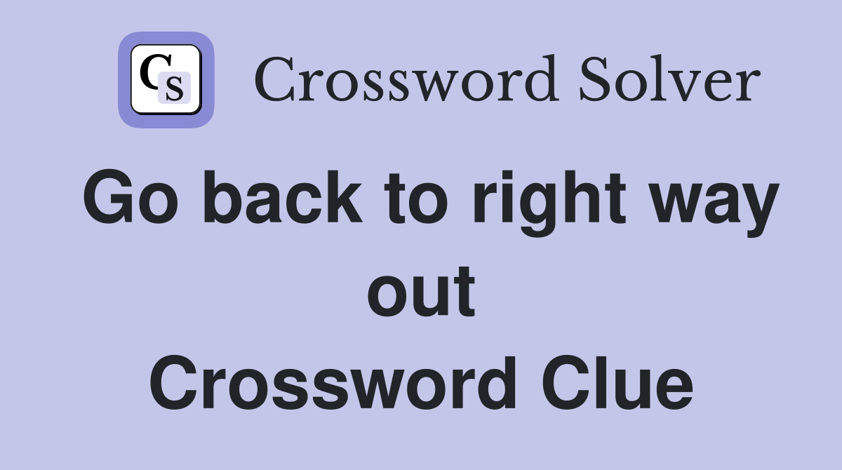 Go back to right way out Crossword Clue