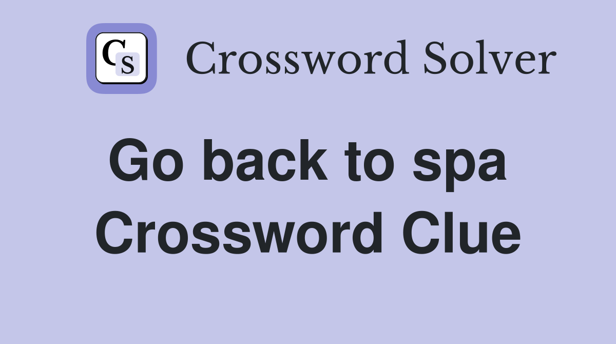 Go back to spa  Crossword Clue