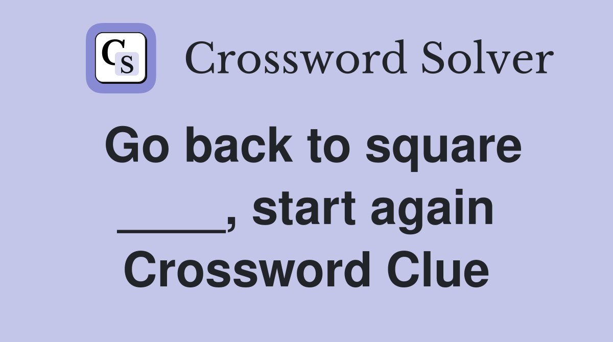 Go back to square ____, start again Crossword Clue