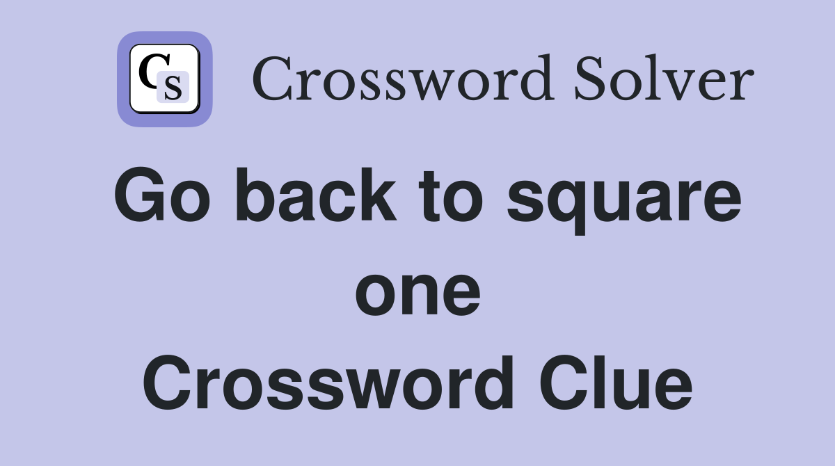 Go back to square one Crossword Clue