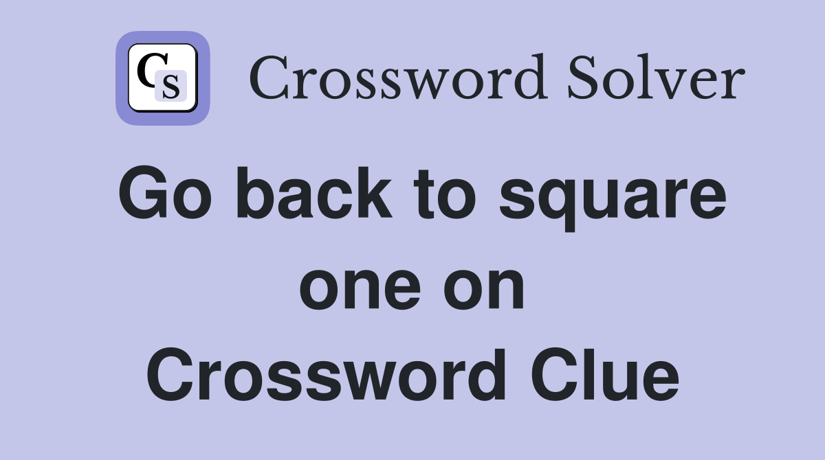 Go back to square one on Crossword Clue