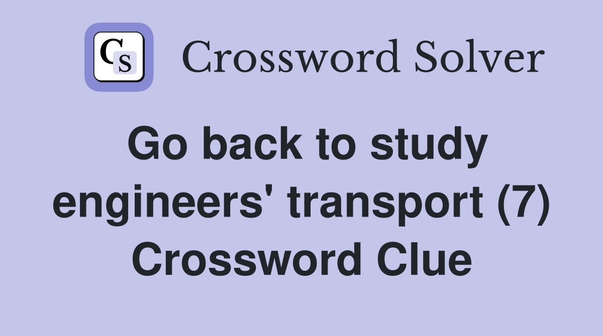 Go back to study engineers' transport (7) Crossword Clue
