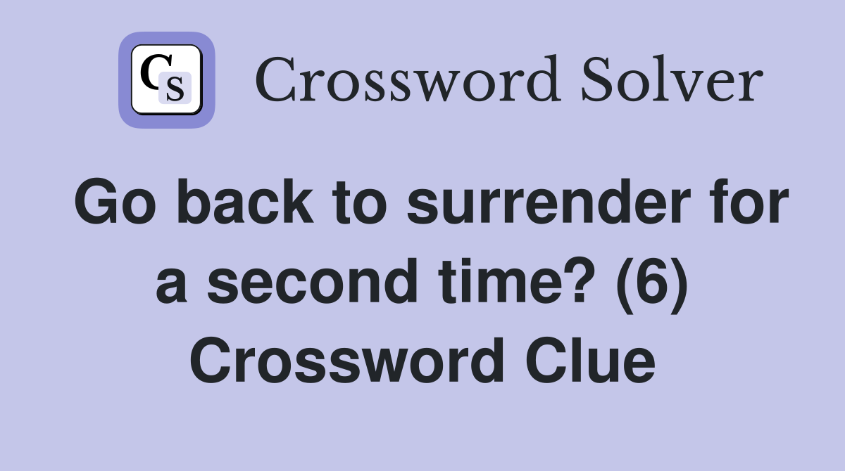 Go back to surrender for a second time? (6) Crossword Clue