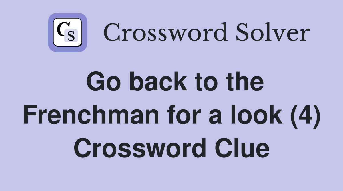 Go back to the Frenchman for a look (4) Crossword Clue