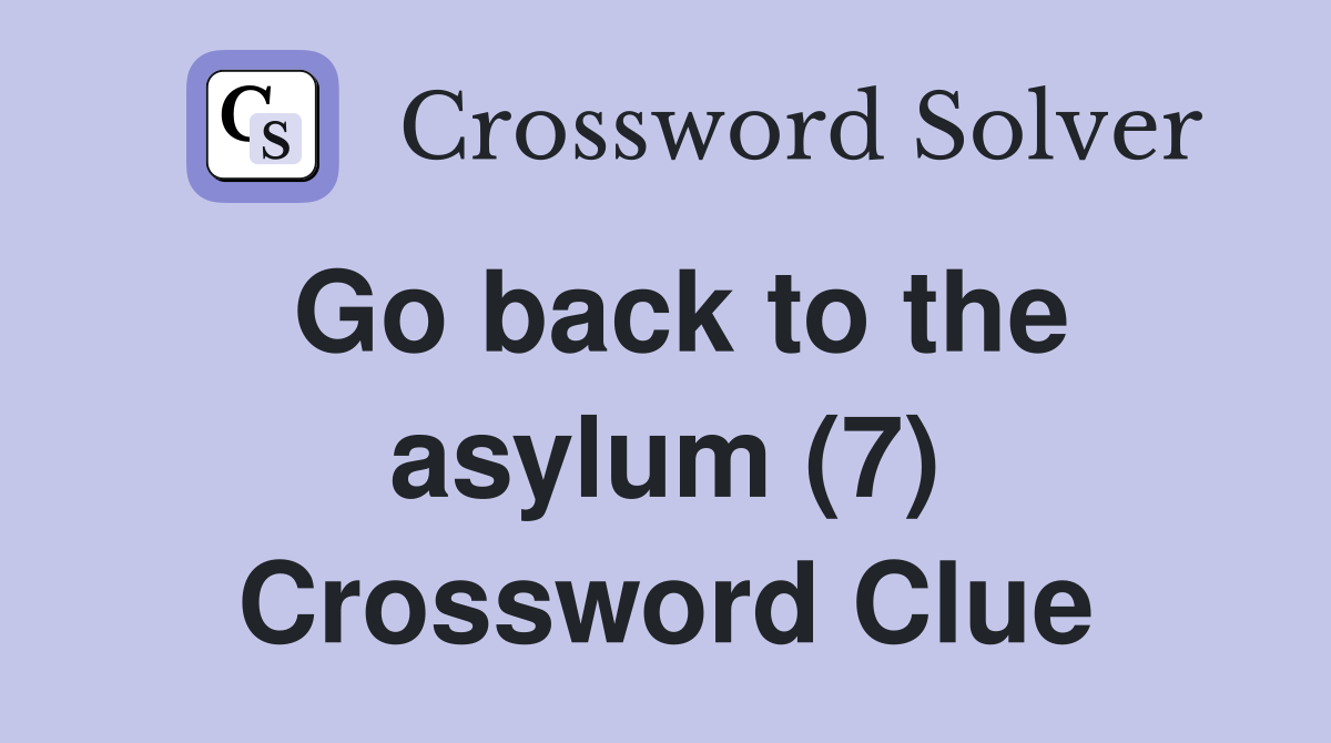 Go back to the asylum (7) Crossword Clue