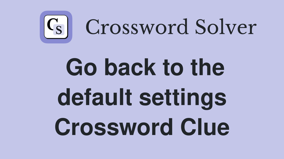 Go back to the default settings Crossword Clue