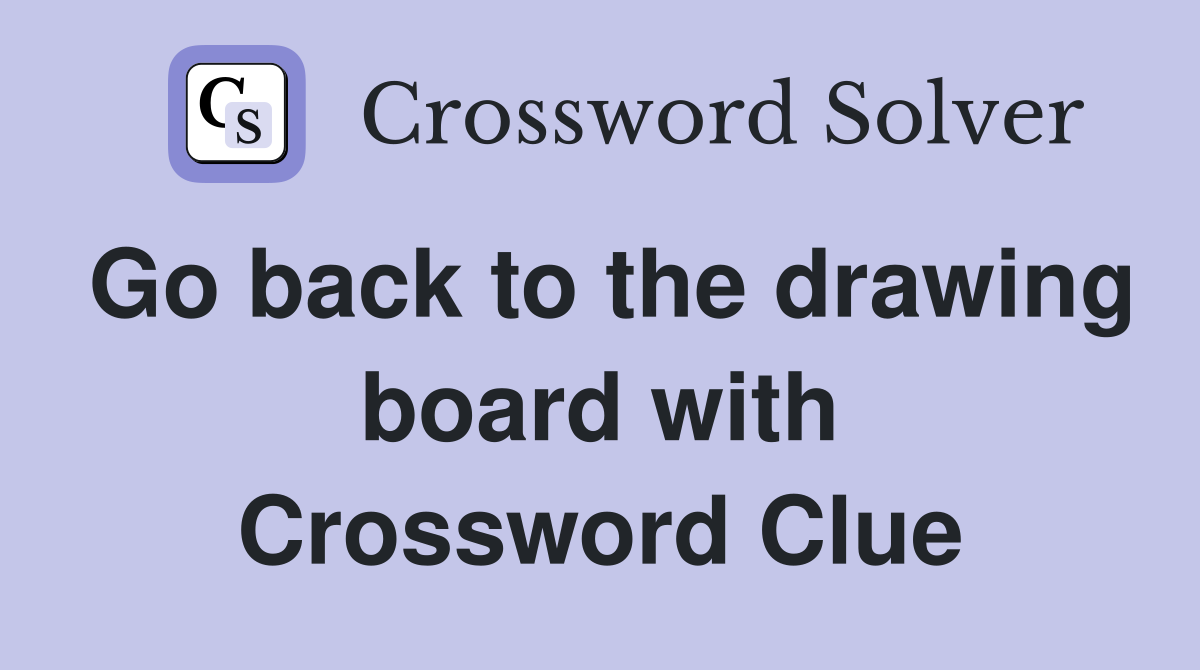 Go back to the drawing board with Crossword Clue