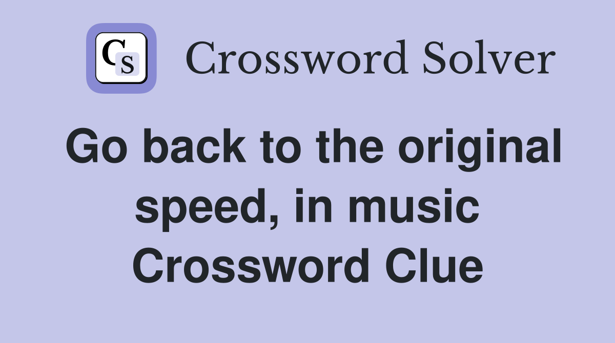 Go back to the original speed, in music Crossword Clue