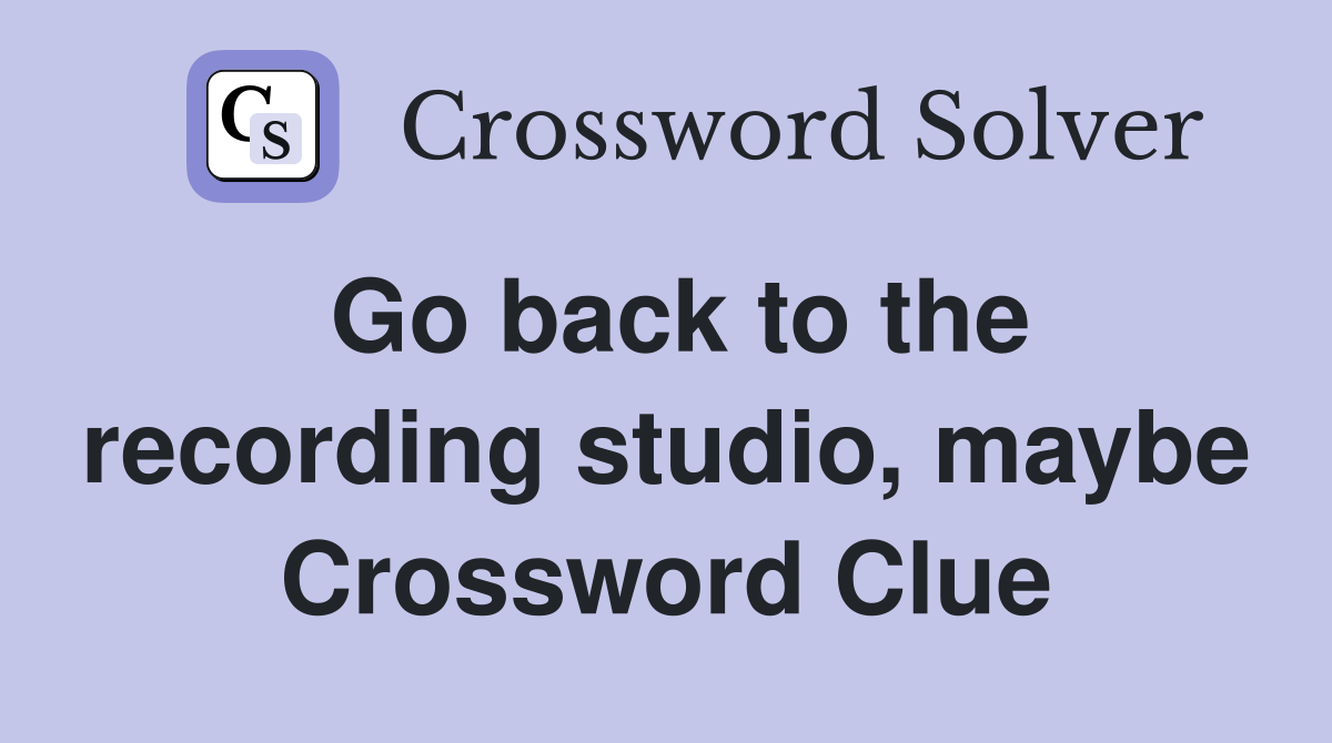 Go back to the recording studio, maybe Crossword Clue