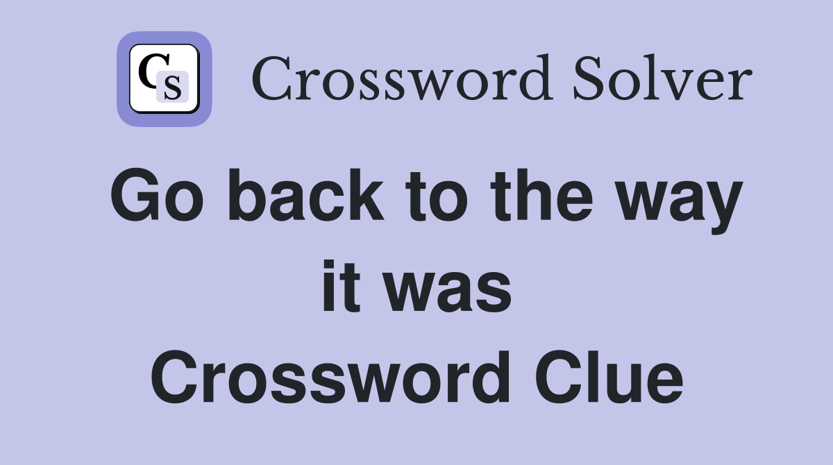 Go back to the way it was Crossword Clue
