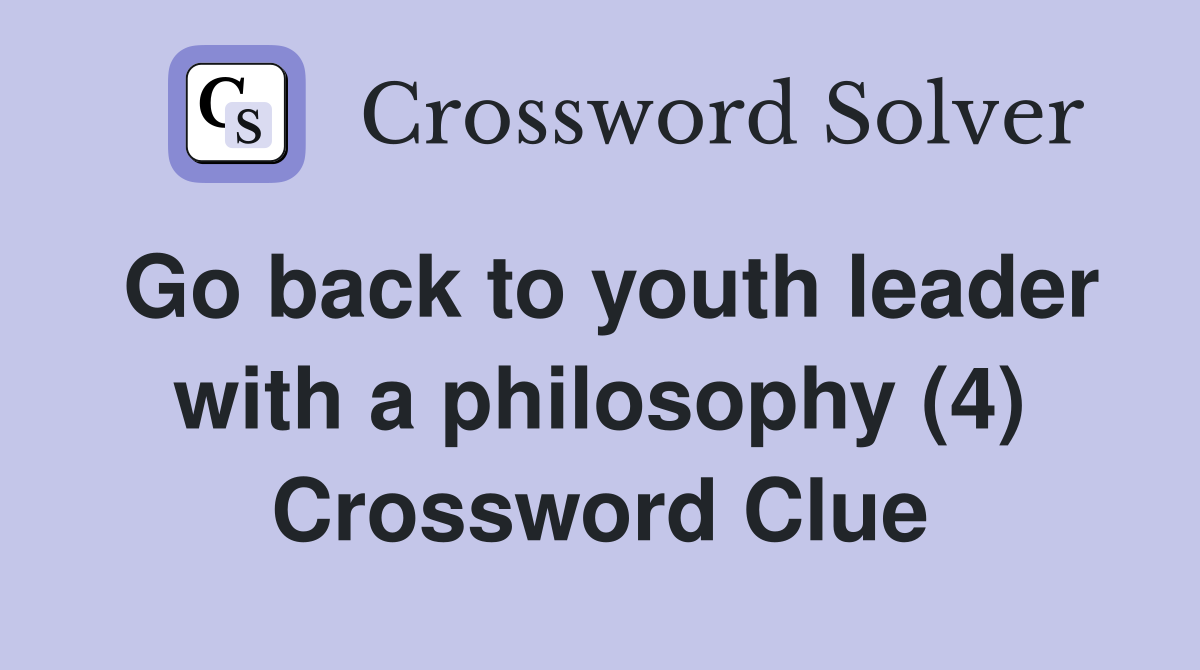 Go back to youth leader with a philosophy (4) Crossword Clue