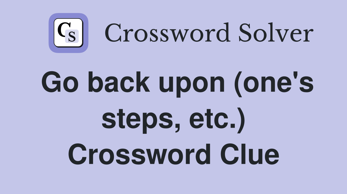 Go back upon (one's steps, etc.) Crossword Clue