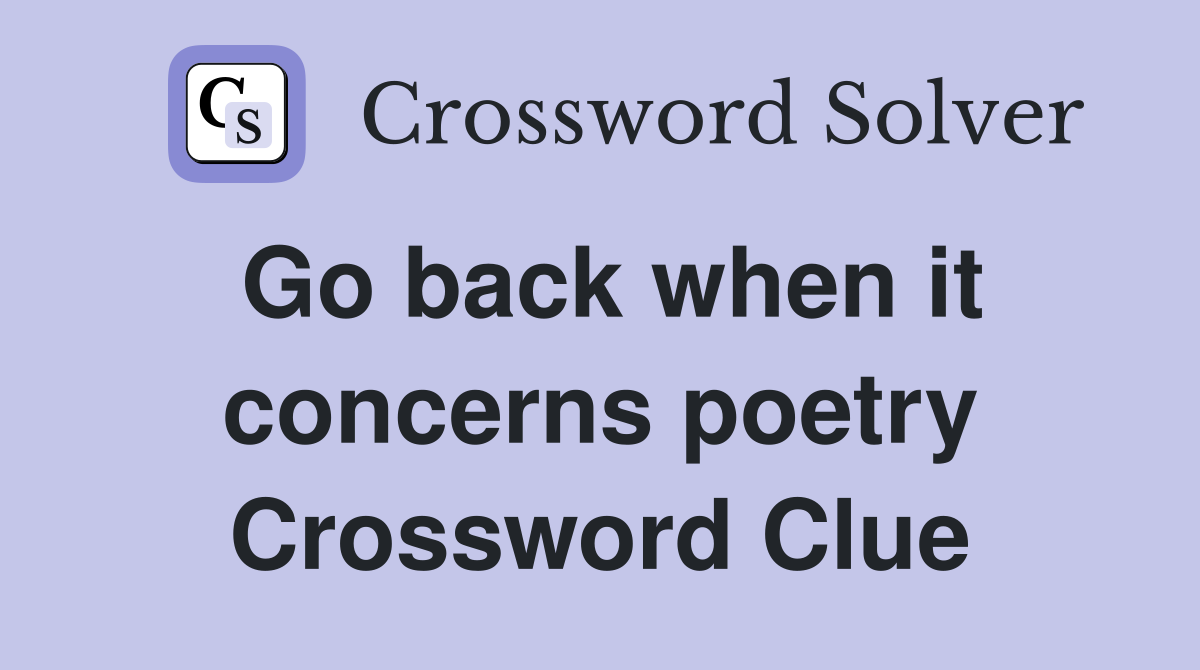 Go back when it concerns poetry Crossword Clue