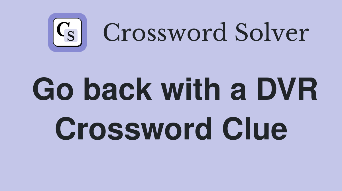 Go back with a DVR Crossword Clue
