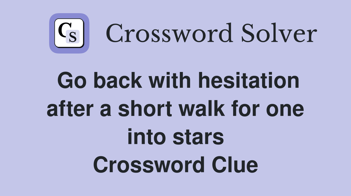 Go back with hesitation after a short walk for one into stars Crossword Clue