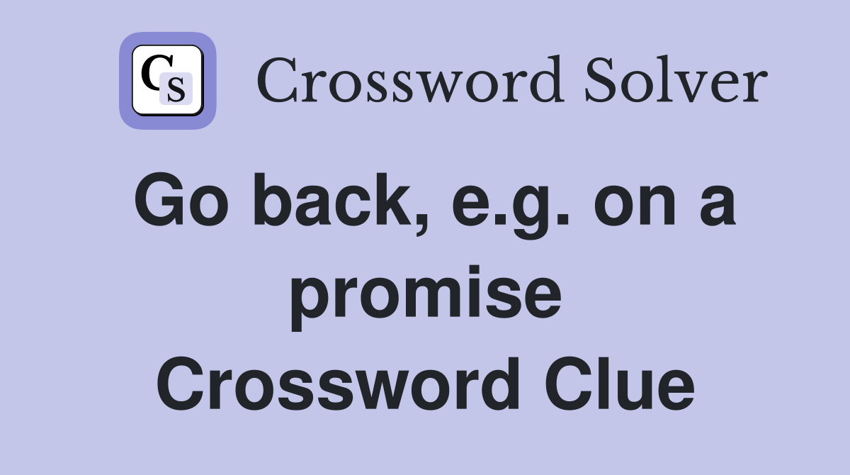 Go back, e.g. on a promise Crossword Clue