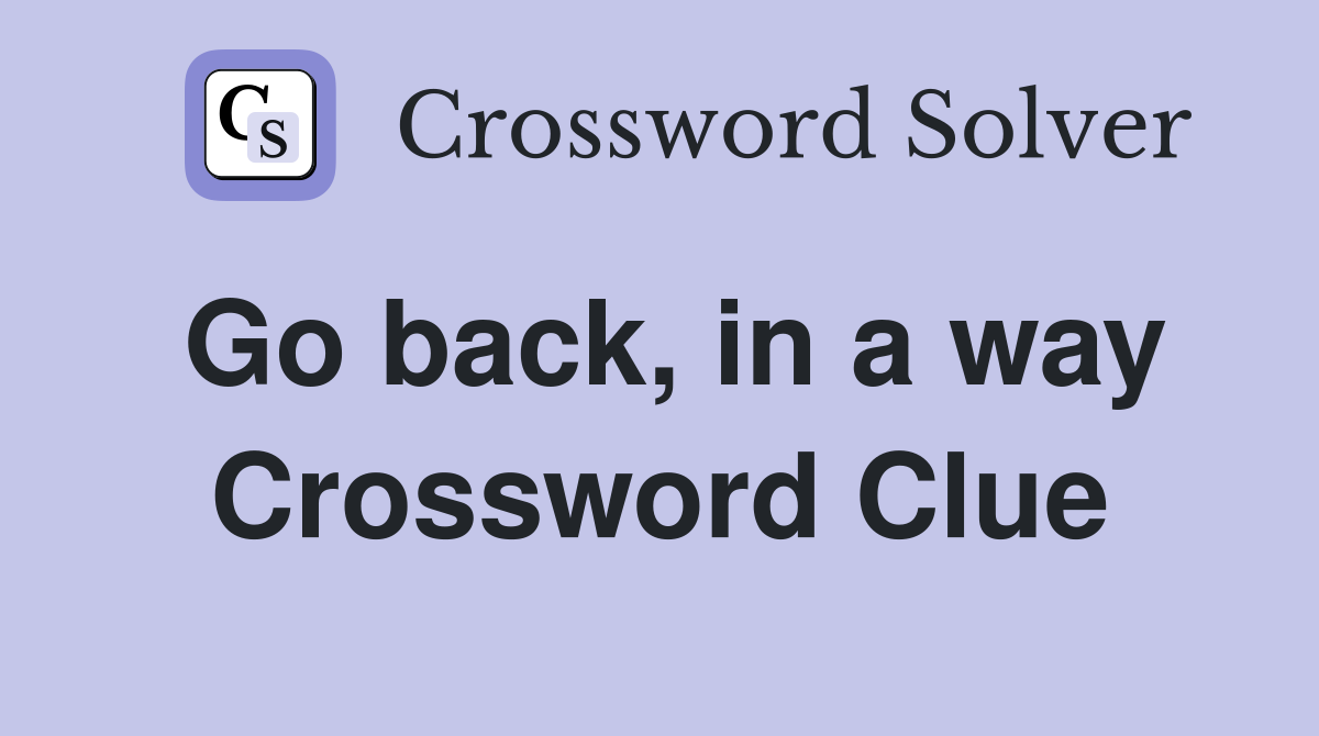 Go back, in a way Crossword Clue