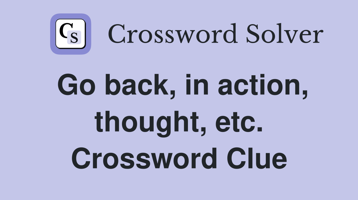 Go back, in action, thought, etc. Crossword Clue